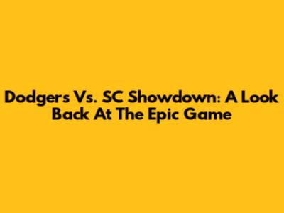 Dodgers Vs. SC Showdown: A Look Back At The Epic Game