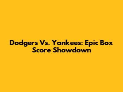 Dodgers Vs. Yankees: Epic Box Score Showdown