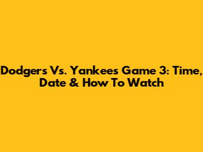 Dodgers Vs. Yankees Game 3: Time, Date & How To Watch