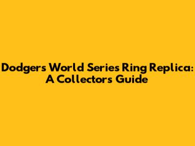 Dodgers World Series Ring Replica: A Collector's Guide