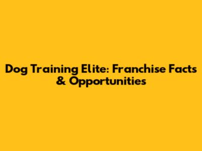 Dog Training Elite: Franchise Facts & Opportunities