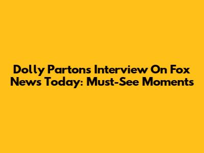 Dolly Parton's Interview On Fox News Today: Must-See Moments