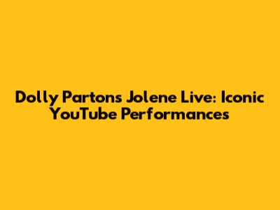 Dolly Parton's Jolene Live: Iconic YouTube Performances