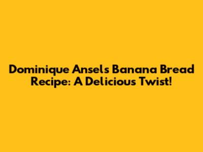 Dominique Ansel's Banana Bread Recipe: A Delicious Twist!