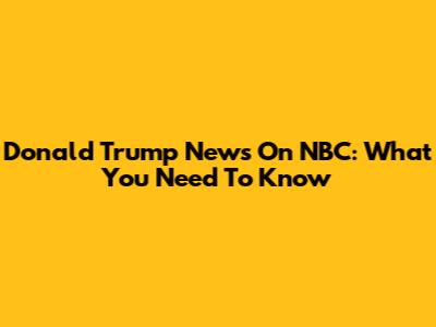 Donald Trump News On NBC: What You Need To Know