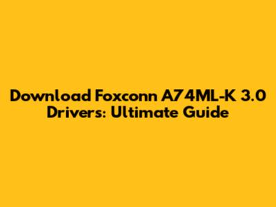 Download Foxconn A74ML-K 3.0 Drivers: Ultimate Guide