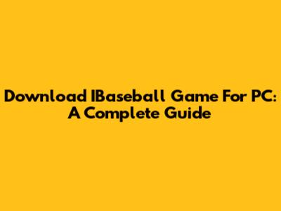 Download IBaseball Game For PC: A Complete Guide