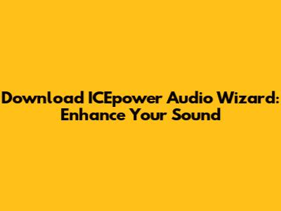 Download ICEpower Audio Wizard: Enhance Your Sound