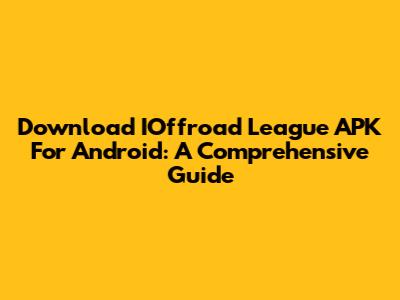 Download IOffroad League APK For Android: A Comprehensive Guide