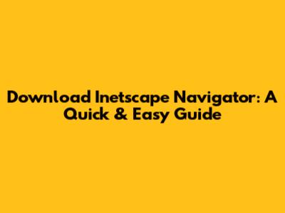 Download Inetscape Navigator: A Quick & Easy Guide