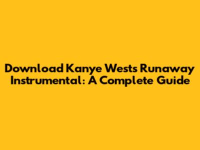 Download Kanye West's Runaway Instrumental: A Complete Guide