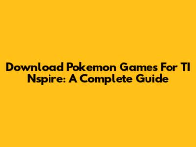 Download Pokemon Games For TI Nspire: A Complete Guide