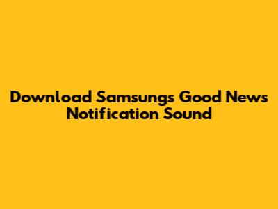 Download Samsung's Good News Notification Sound