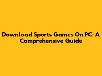 Download Sports Games On PC: A Comprehensive Guide