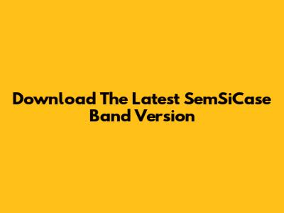 Download The Latest SemSiCase Band Version