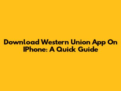 Download Western Union App On IPhone: A Quick Guide