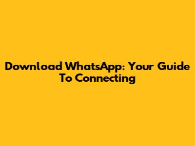 Download WhatsApp: Your Guide To Connecting