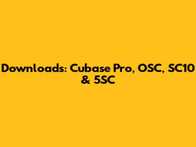 Downloads: Cubase Pro, OSC, SC10 & 5SC