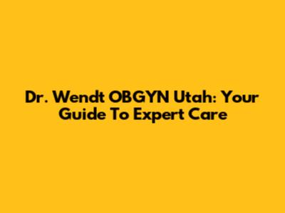 Dr. Wendt OBGYN Utah: Your Guide To Expert Care