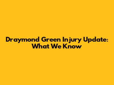 Draymond Green Injury Update: What We Know