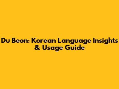 Du Beon: Korean Language Insights & Usage Guide