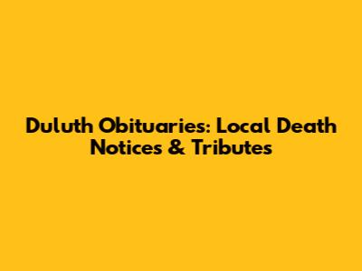 Duluth Obituaries: Local Death Notices & Tributes