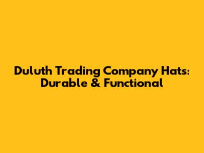 Duluth Trading Company Hats: Durable & Functional