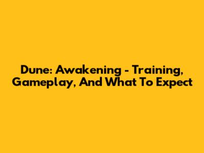 Dune: Awakening - Training, Gameplay, And What To Expect