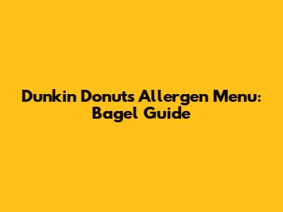 Dunkin' Donuts Allergen Menu: Bagel Guide