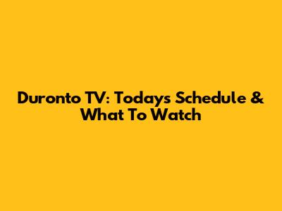 Duronto TV: Today's Schedule & What To Watch