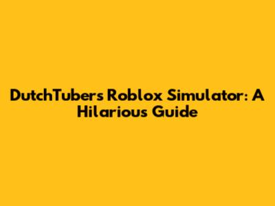 DutchTubers' Roblox Simulator: A Hilarious Guide