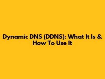 Dynamic DNS (DDNS): What It Is & How To Use It