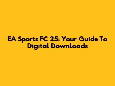 EA Sports FC 25: Your Guide To Digital Downloads
