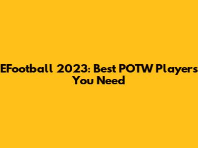 EFootball 2023: Best POTW Players You Need