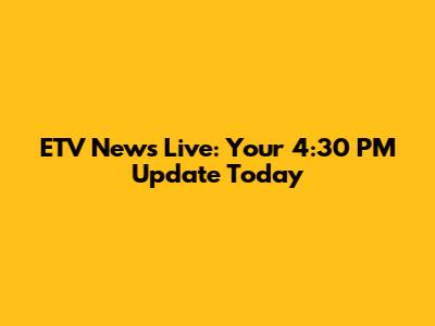 ETV News Live: Your 4:30 PM Update Today