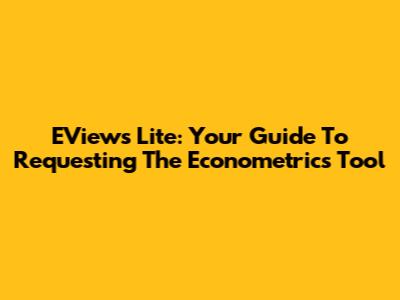 EViews Lite: Your Guide To Requesting The Econometrics Tool