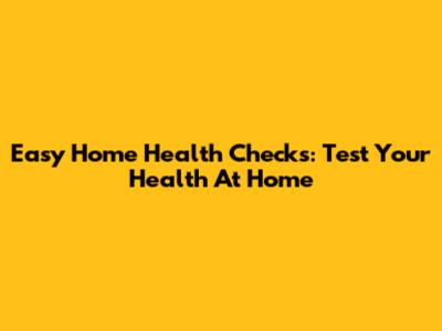 Easy Home Health Checks: Test Your Health At Home