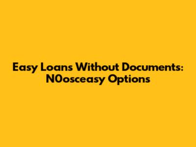 Easy Loans Without Documents: N0osceasy Options