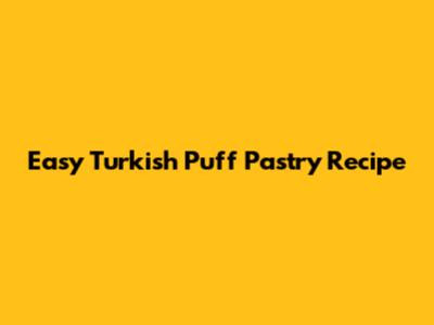 Easy Turkish Puff Pastry Recipe