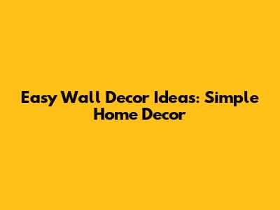 Easy Wall Decor Ideas: Simple Home Decor