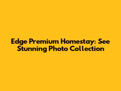 Edge Premium Homestay: See Stunning Photo Collection