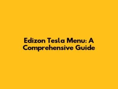 Edizon Tesla Menu: A Comprehensive Guide