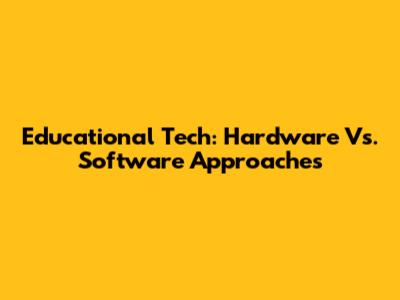 Educational Tech: Hardware Vs. Software Approaches