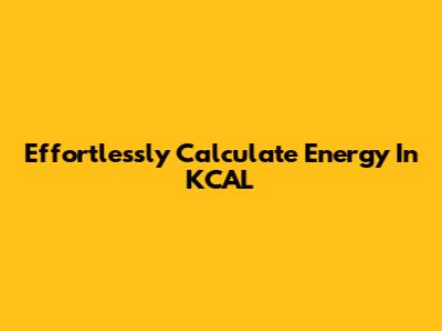 Effortlessly Calculate Energy In KCAL