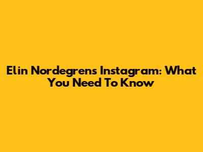 Elin Nordegren's Instagram: What You Need To Know