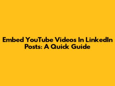 Embed YouTube Videos In LinkedIn Posts: A Quick Guide