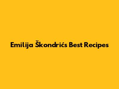 Emilija Škondrić's Best Recipes