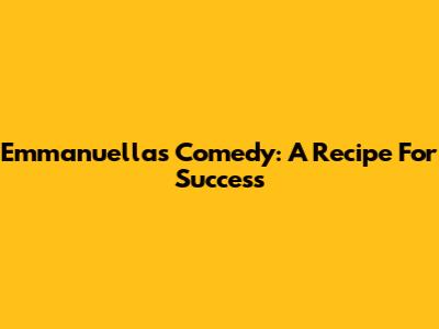 Emmanuella's Comedy: A Recipe For Success