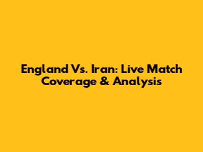 England Vs. Iran: Live Match Coverage & Analysis