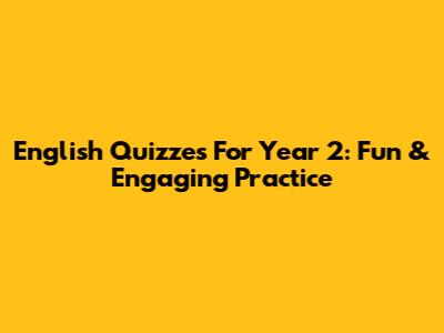 English Quizzes For Year 2: Fun & Engaging Practice